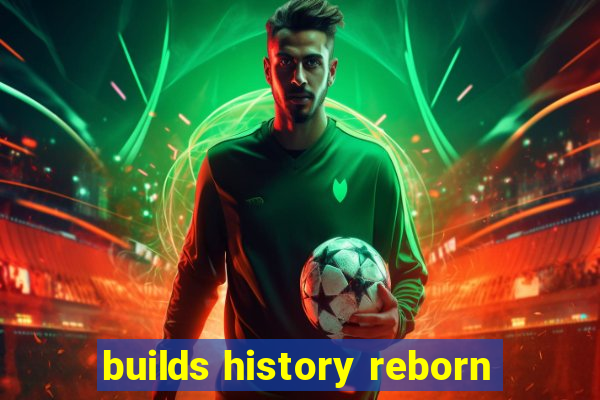 builds history reborn